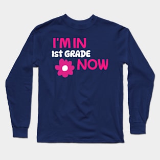 I’M IN 1ST GRADE NOW Long Sleeve T-Shirt